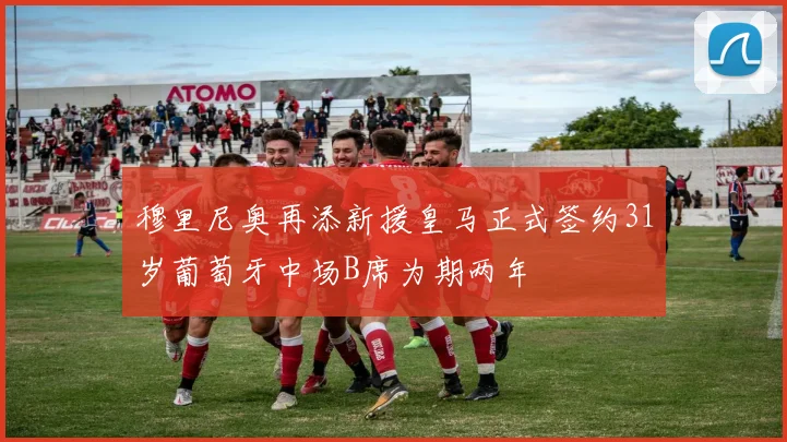 穆里尼奥再添新援皇马正式签约31岁葡萄牙中场B席为期两年